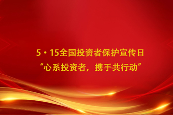 5·15全国投资者保护宣传日 “心系投资者，携手共行动”